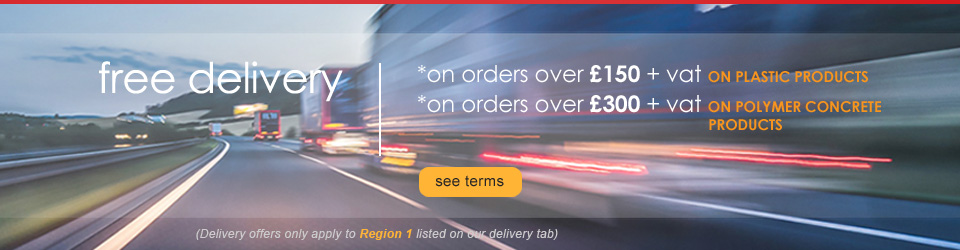 Free delivery on orders over 150 on plastic products and over 300 on polymer concrete products.